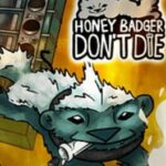 Honey Badger Don't Die
