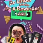 Be Kinder and, Like, Be a Rewinder, Dude!