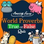 Amazing Facts: World Proverbs True or False Quiz