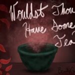 Wouldst Thou Have Some Tea?