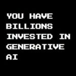 You Have Billions Invested in Generative AI
