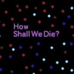 How Shall We Die
