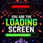 You Are the Loading Screen