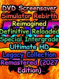 DVD Screensaver Simulator Rebirth Reimagined Definitive Reloaded Special Intergrade Ultimate HD Legacy Collection Remastered (2027 Edition)