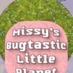 Missy's Bugtastic Little Planet